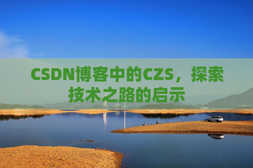CSDN博客中的CZS，探索技术之路的启示